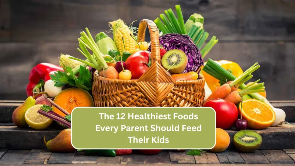 The 12 Healthiest Foods Every Parent Should Feed Their Kids