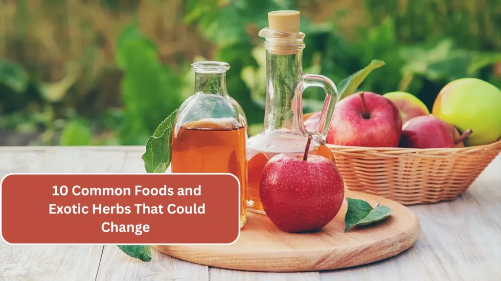 10 Common Foods and Exotic Herbs That Could Change