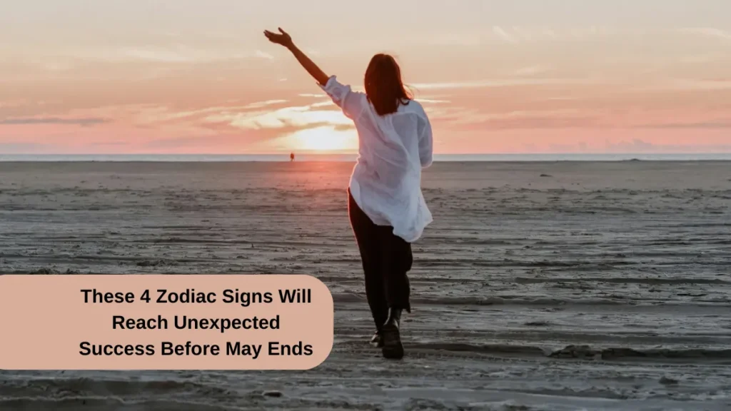 These 4 Zodiac Signs Will Reach Unexpected Success Before May Ends