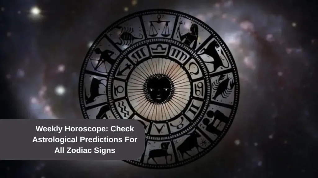 Weekly Horoscope: Check Astrological Predictions For All Zodiac Signs