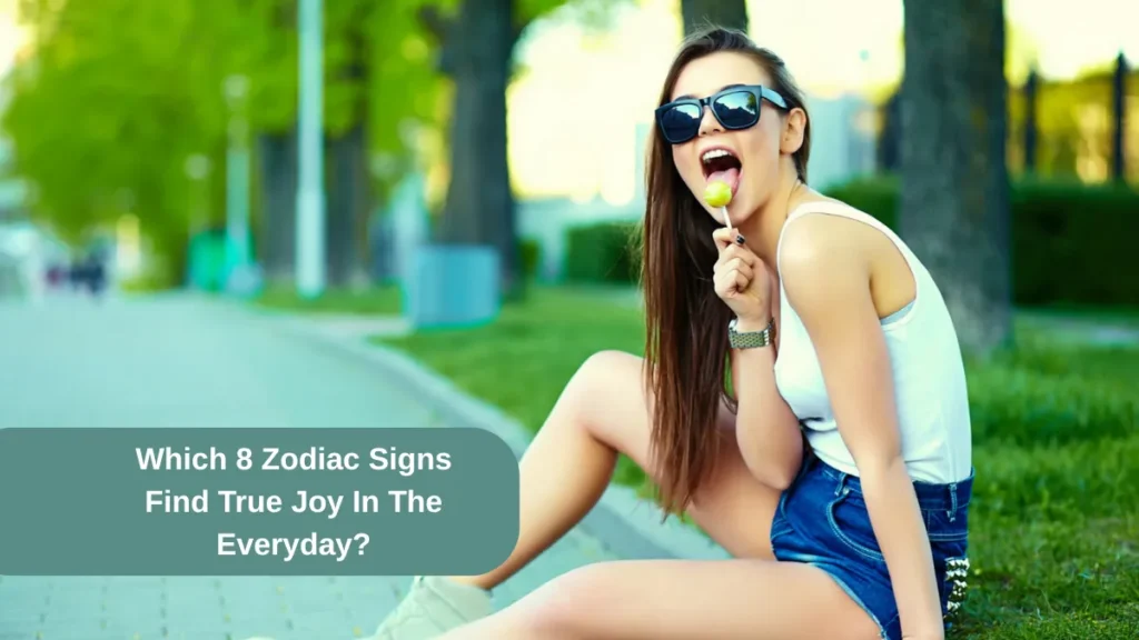 Which 8 Zodiac Signs Find True Joy In The Everyday?
