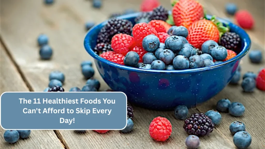 The 11 Healthiest Foods You Can't Afford to Skip Every Day!