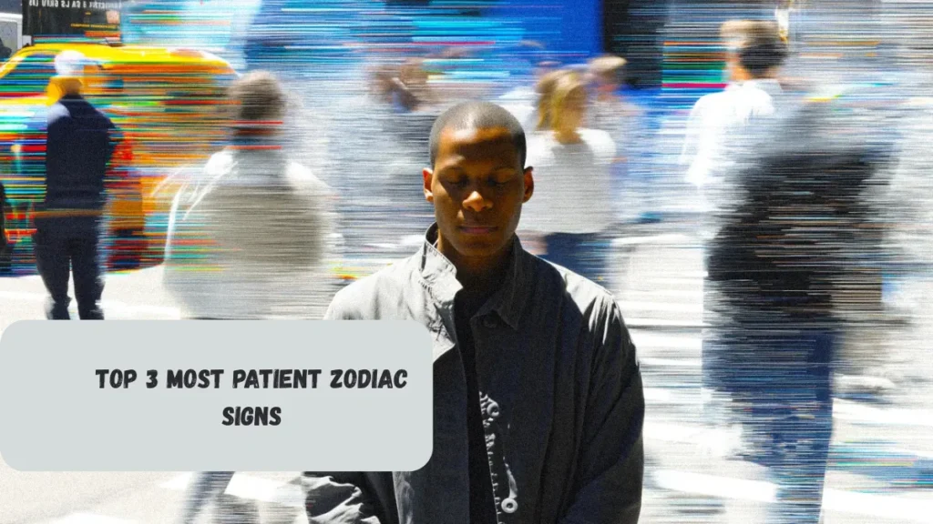 Top 3 Most Patient Zodiac Signs