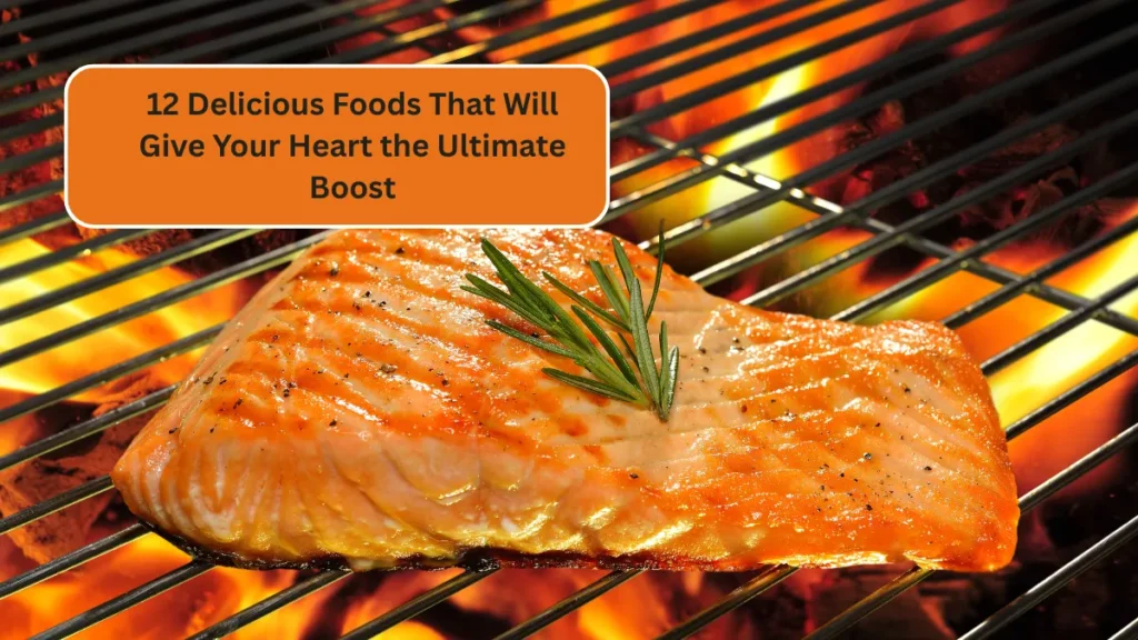 12 Delicious Foods That Will Give Your Heart the Ultimate Boost