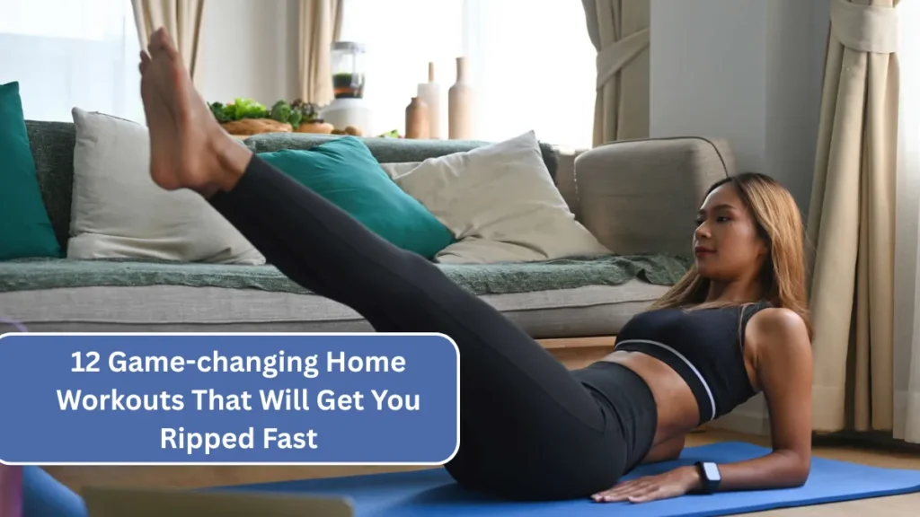 12 Game-changing Home Workouts That Will Get You Ripped Fast