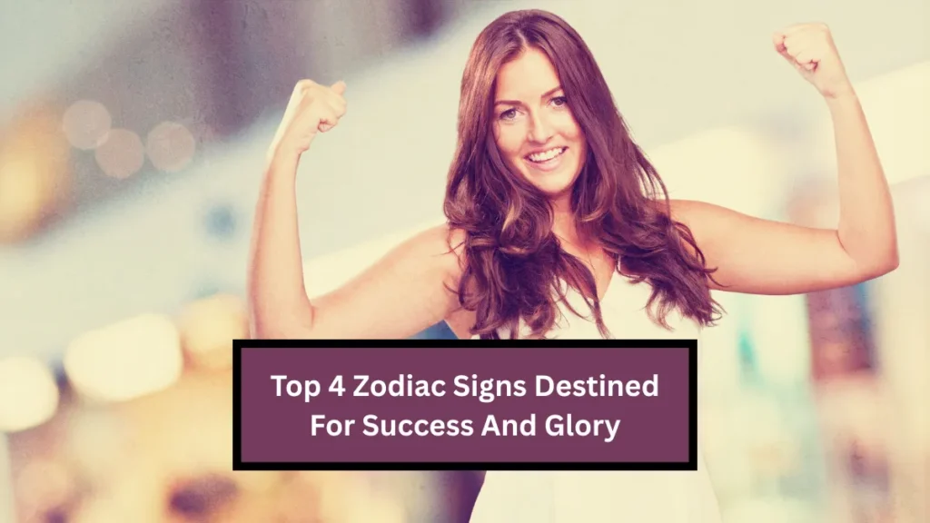 Top 4 Zodiac Signs Destined For Success And Glory
