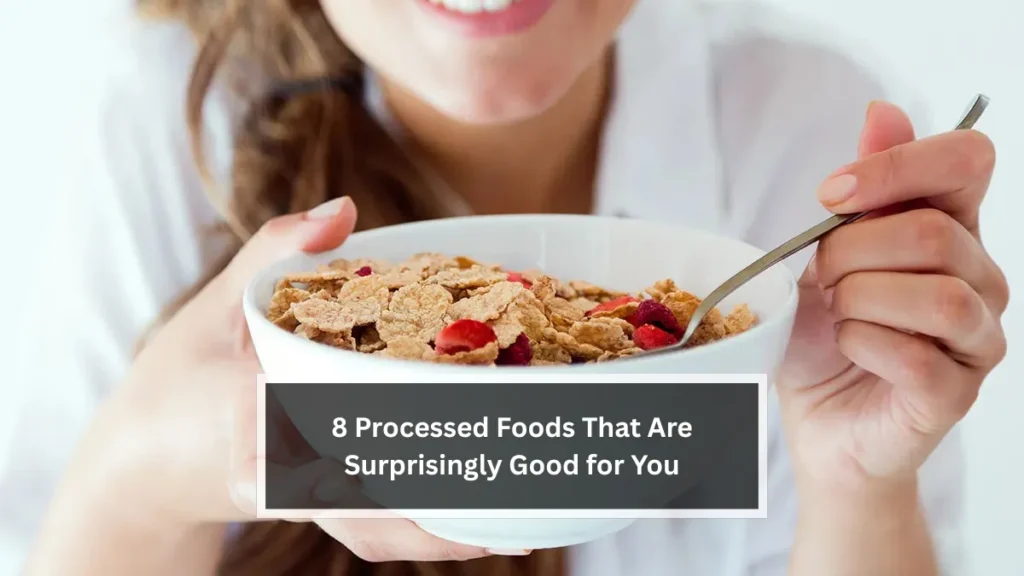 8 Processed Foods That Are Surprisingly Good for You