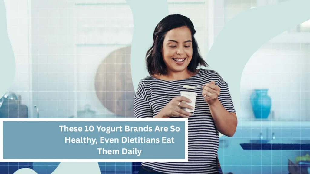 These 10 Yogurt Brands Are So Healthy, Even Dietitians Eat Them Daily