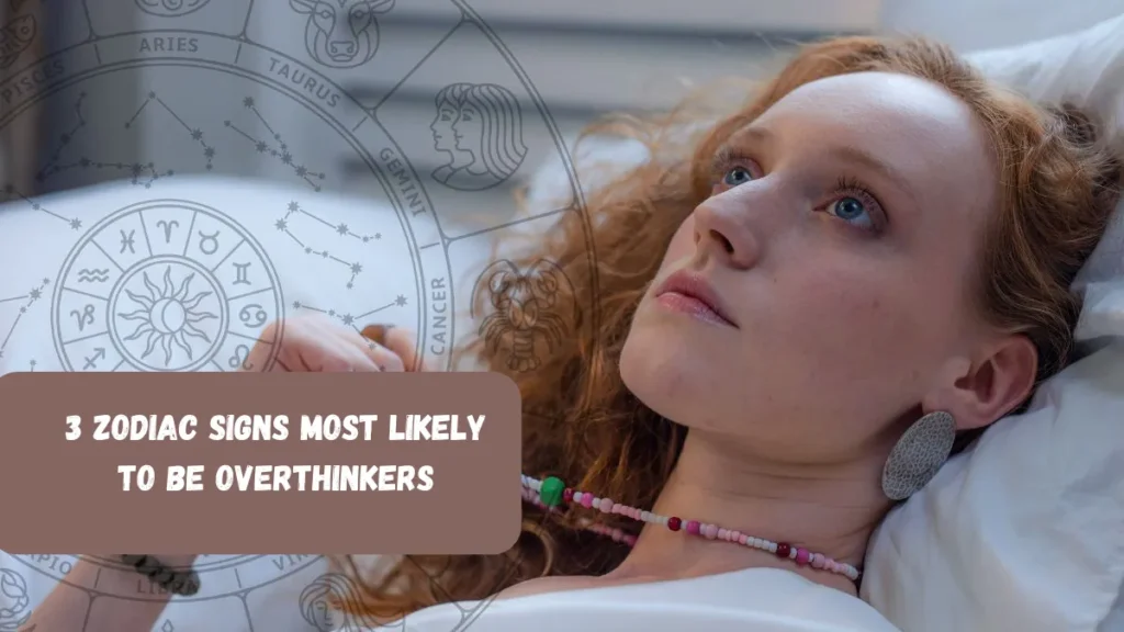 3 Zodiac Signs Most Likely To Be Overthinkers