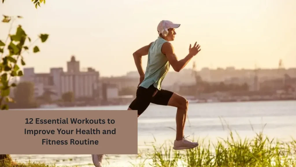 12 Essential Workouts to Improve Your Health and Fitness Routine