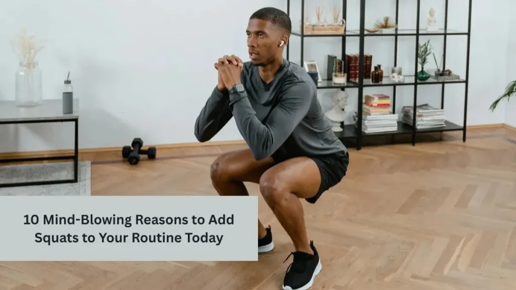 10 Mind-Blowing Reasons to Add Squats to Your Routine Today