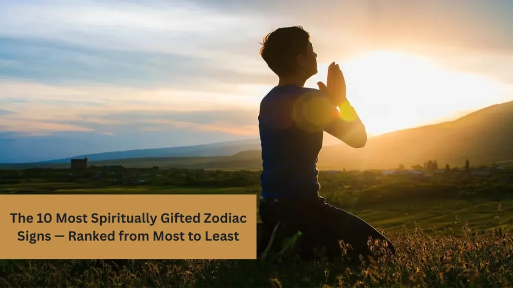 The 10 Most Spiritually Gifted Zodiac Signs — Ranked from Most to Least