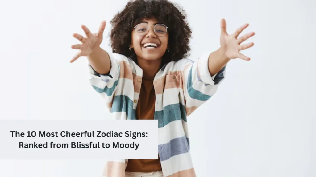 The 10 Most Cheerful Zodiac Signs: Ranked from Blissful to Moody