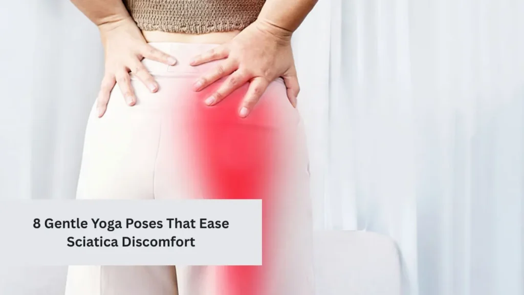 8 Gentle Yoga Poses That Ease Sciatica Discomfort
