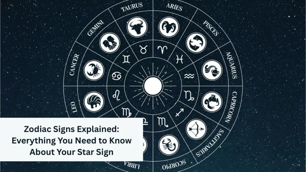 Zodiac Signs Explained: Everything You Need to Know About Your Star Sign