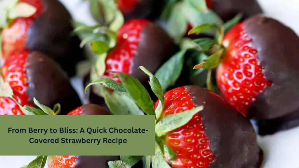 From Berry to Bliss: A Quick Chocolate-Covered Strawberry Recipe